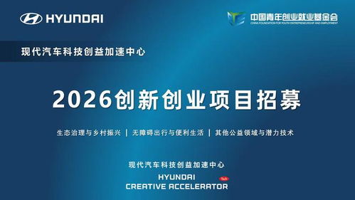 现代汽车科技创益加速中心启动2026创新创业项目招募 信息技术咨询引领未来出行变革